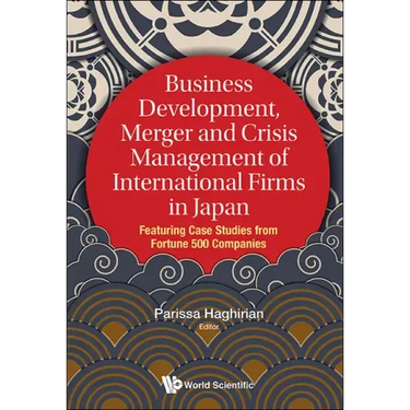 Business Development, Merger and Crisis Management of International Firms in Japan: Featuring Case Studies from Fortune 500 Companies