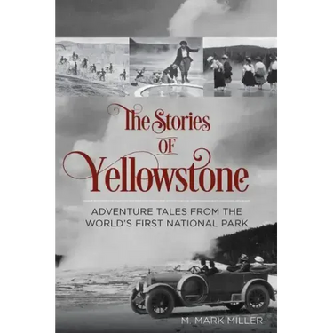 The Stories of Yellowstone: Adventure Tales from the World's First National Park