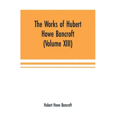 The Works of Hubert Howe Bancroft (Volume XIII) History of Mexico (Volume V)