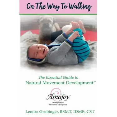 On the Way to Walking: The Essential Guide to Natural Movement Development