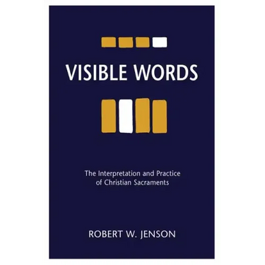 Visible Words: The Interpretation and Practice of Christian Sacraments