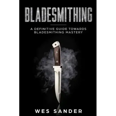 Bladesmithing: A Definitive Guide Towards Bladesmithing Mastery
