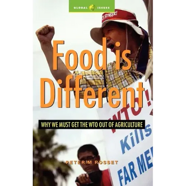 Food Is Different: Why We Must Get the Wto Out of Agriculture