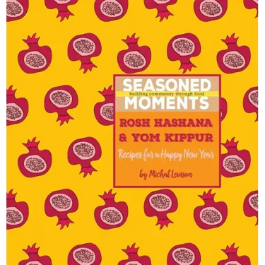 Seasoned Moments: Rosh Hashana & Yom Kippur: Recipes for a Happy New Year
