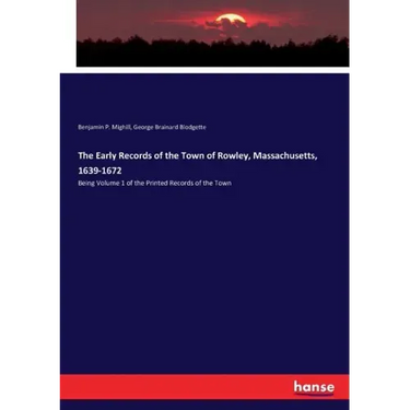 The Early Records of the Town of Rowley, Massachusetts, 1639-1672: Being Volume 1 of the Printed Records of the Town