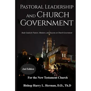 Pastoral Leadership and Church Government: Study Guide for Pastors, Ministers, and Deacons on Church Government For the New Testament Church