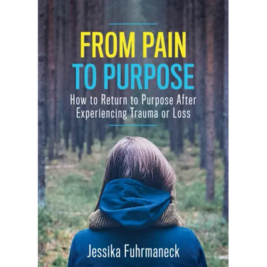From Pain to Purpose: How to Return to Purpose After Experiencing Trauma or Loss