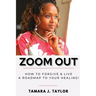 Zoom Out: How to Forgive and Live, A Roadmap to Your Healing