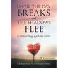 Until The Day Breaks and The Shadows Flee: A Devotional Trilogy of Faith Hope and Love