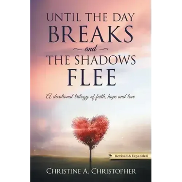Until The Day Breaks and The Shadows Flee: A Devotional Trilogy of Faith Hope and Love