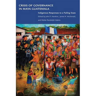 Crisis of Governance in Maya Guatemala: Indigenous Responses to a Failing State