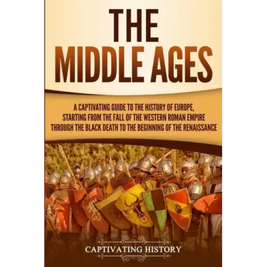 The Middle Ages: A Captivating Guide to the History of Europe, Starting from the Fall of the Western Roman Empire Through the Black Dea