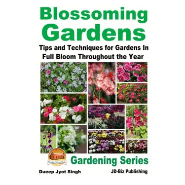 Blossoming Gardens - Tips and Techniques for Gardens In Full Bloom Throughout the Year