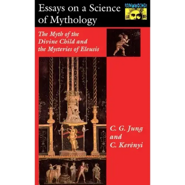 Essays on a Science of Mythology: The Myth of the Divine Child and the Mysteries of Eleusis