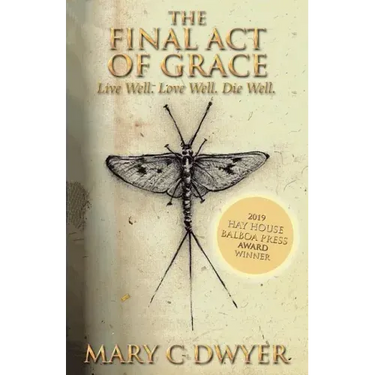 The Final Act of Grace: Live Well. Love Well. Die Well.