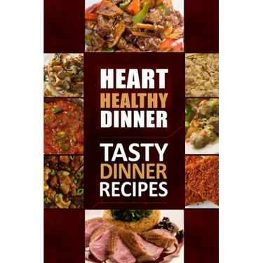 Heart Healthy Dinner Tasty Dinner Recipes: The Modern Sugar-Free Cookbook to Fight Heart Disease