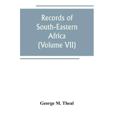 Records of South-Eastern Africa: collected in various libraries and archive departments in Europe (Volume VII)