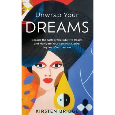 Unwrap Your Dreams: Decode the Gifts of the Intuitive Realm and Navigate your Life with Clarity, Joy and Compassion
