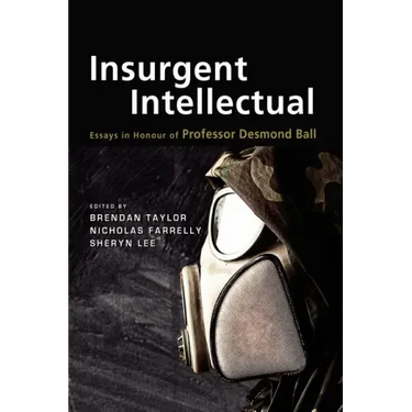 Insurgent Intellectual: Essays in Honour of Professor Desmond Ball