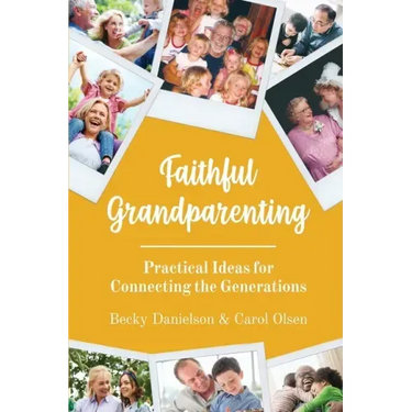 Faithful Grandparenting: Practical Ideas for Connecting the Generations