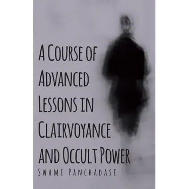 A Course of Advanced Lessons in Clairvoyance and Occult Power