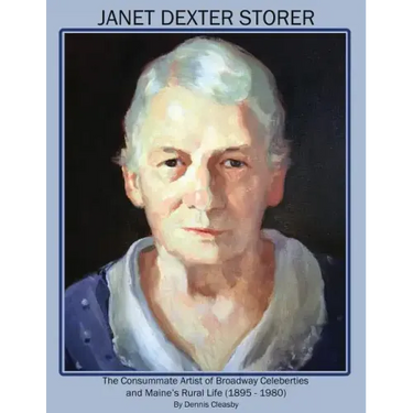 Janet Dexter Storer: The Consummate Artist of Broadway Celebrities and Maine's Rural Life 1895-1980
