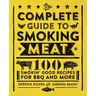 The Complete Guide to Smoking Meat: 100 Smokin' Good Recipes for BBQ and More