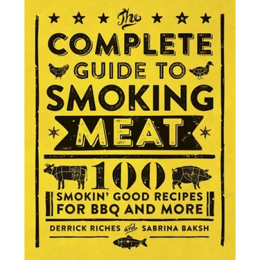 The Complete Guide to Smoking Meat: 100 Smokin' Good Recipes for BBQ and More