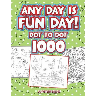 Any Day Is Fun Day!: Dot To Dot 1000