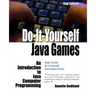 Do-It-Yourself Java Games: An Introduction to Java Computer Programming