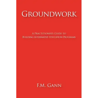 Groundwork: A Practitioner's Guide to Building Alternative Education Programs