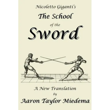 Nicoletto Giganti's the School of the Sword: A New Translation by Aaron Taylor Miedema