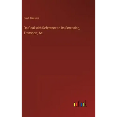 On Coal with Reference to its Screening, Transport, &c.