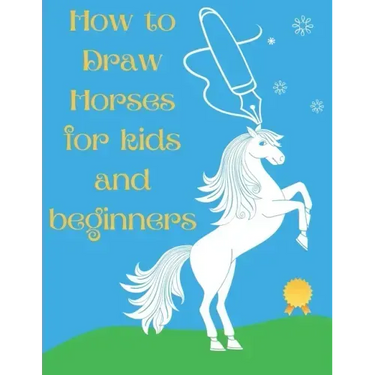 How to Draw Horses and Ponies for Kids and Beginners: An Easy STEP-BY-STEP Guide to Drawing Horses and Ponies for Kids With A New Method - horse gifts