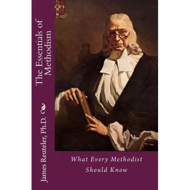 The Essentials of Methodism: What Every Methodist Should Know