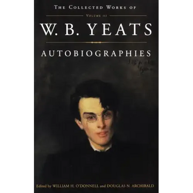The Collected Works of W.B. Yeats Vol. III: Autobiographies