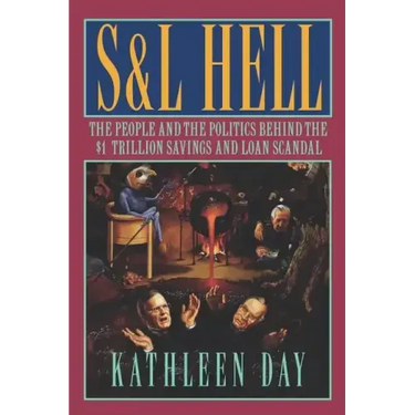 S & L Hell: The People and the Politics Behind the $1 Trillion Savings and Loan Scandal