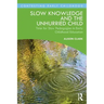 Slow Knowledge and the Unhurried Child: Time for Slow Pedagogies in Early Childhood Education