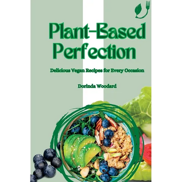 Plant-Based Perfection: Delicious Vegan Recipes for Every Occasion