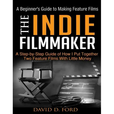 The Indie Filmmaker; A Beginner's Guide to Making Feature Films