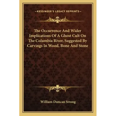 The Occurrence and Wider Implications of a Ghost Cult on the Columbia River, Suggested by Carvings in Wood, Bone and Stone