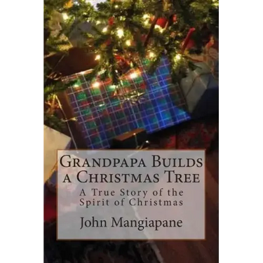 Grandpapa Builds a Christmas Tree: A True Story of the Spirit of Christmas