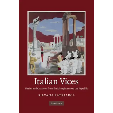 Italian Vices: Nation and Character from the Risorgimento to the Republic
