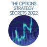The Options Strategy Secrets 2022: The Comprehensive Guide for Beginners to Learn Options Trading, with the Best Strategies and Techniques to Use to M