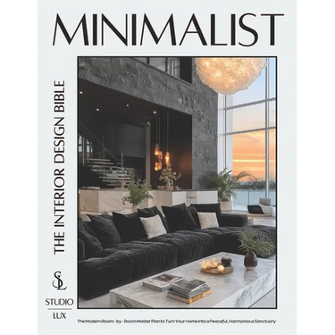 Minimalist - The Interior Design Bible: The Modern Room-by-Room Master Plan to Turn Your Home into a Peaceful, Harmonious Sanctuary
