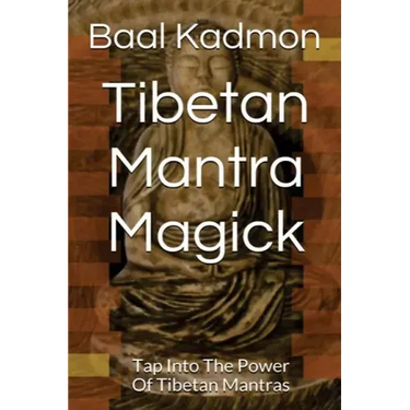 Tibetan Mantra Magick: Tap Into The Power Of Tibetan Mantras