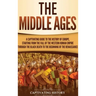 The Middle Ages: A Captivating Guide to the History of Europe, Starting from the Fall of the Western Roman Empire Through the Black Dea