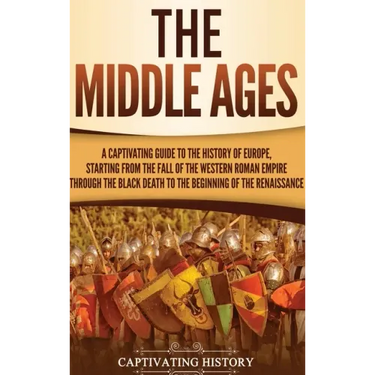 The Middle Ages: A Captivating Guide to the History of Europe, Starting from the Fall of the Western Roman Empire Through the Black Dea
