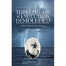 The Three Pillars of Evolution Demolished: Why Darwin Was Wrong