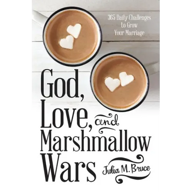 God, Love, and Marshmallow Wars: 365 Daily Challenges to Grow Your Marriage